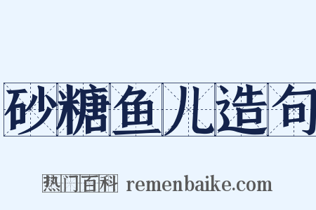 砂糖鱼儿造句是什么意思的图片